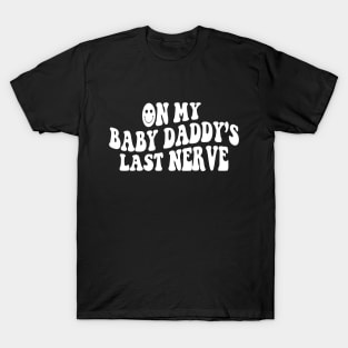 On My Baby Daddy's Last Nerve T-Shirt